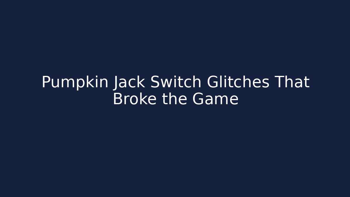 Pumpkin Jack Switch Glitches That Broke the Game
