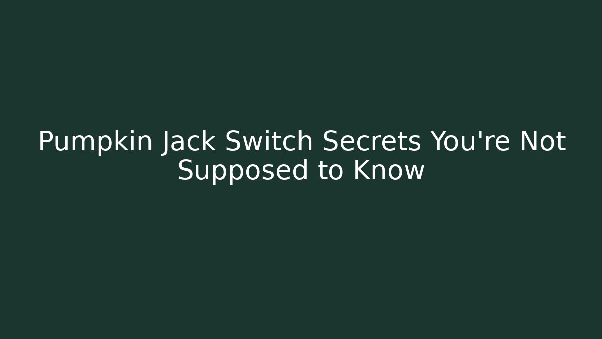 Pumpkin Jack Switch Secrets You’re Not Supposed to Know