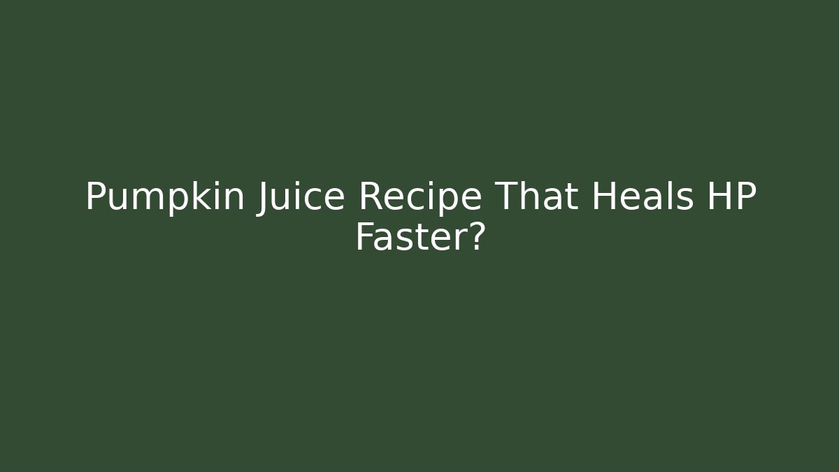 Pumpkin Juice Recipe That Heals HP Faster?