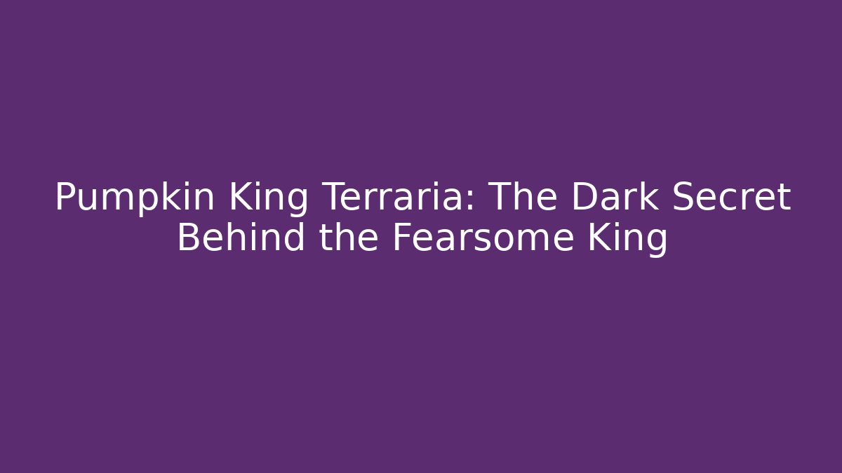 Pumpkin King Terraria: The Dark Secret Behind the Fearsome King