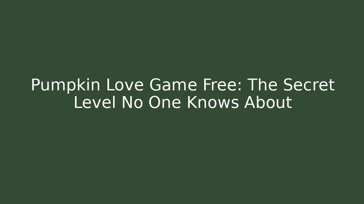 Pumpkin Love Game Free: The Secret Level No One Knows About