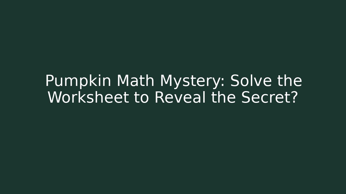 Pumpkin Math Mystery: Solve the Worksheet to Reveal the Secret?