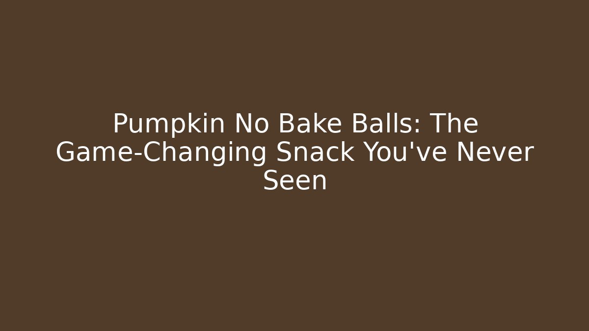 Pumpkin No Bake Balls: The Game-Changing Snack You’ve Never Seen
