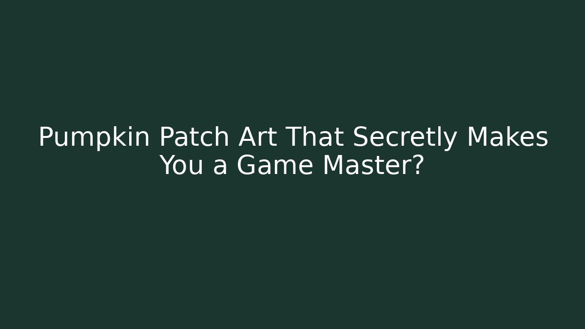 Pumpkin Patch Art That Secretly Makes You a Game Master?