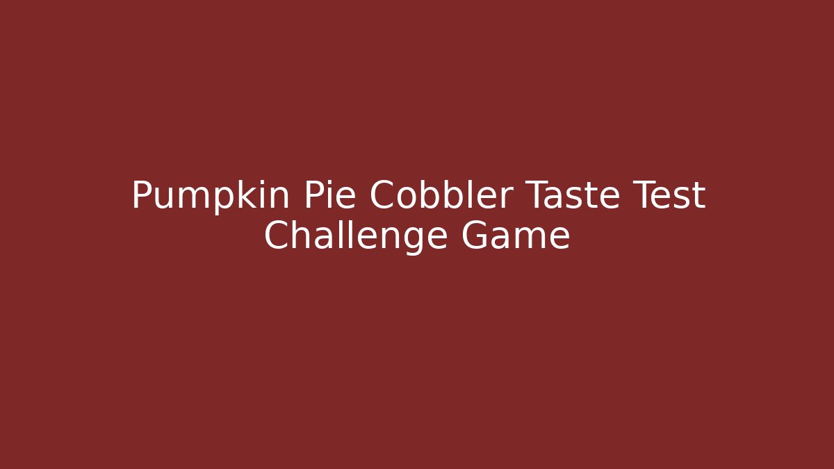 Pumpkin Pie Cobbler Taste Test Challenge Game - Create More Assets