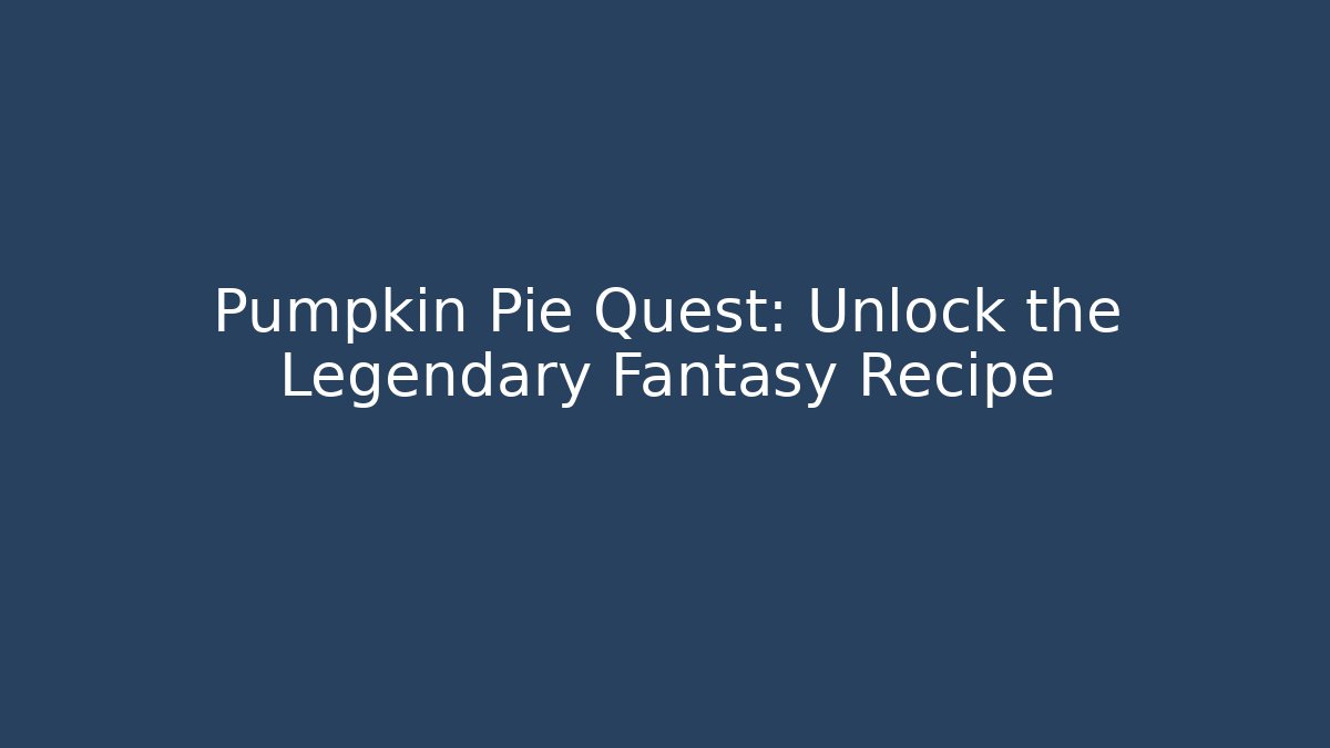 Pumpkin Pie Quest: Unlock the Legendary Fantasy Recipe