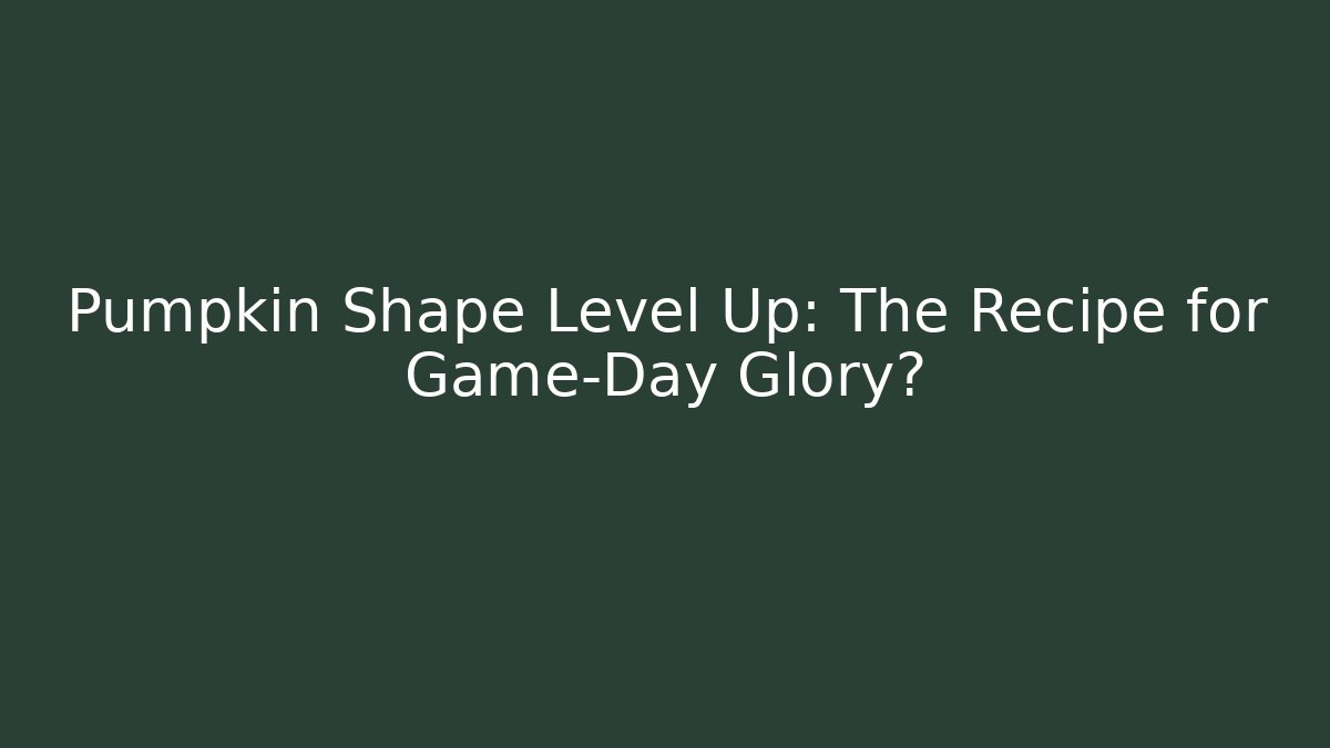 Pumpkin Shape Level Up: The Recipe for Game-Day Glory?