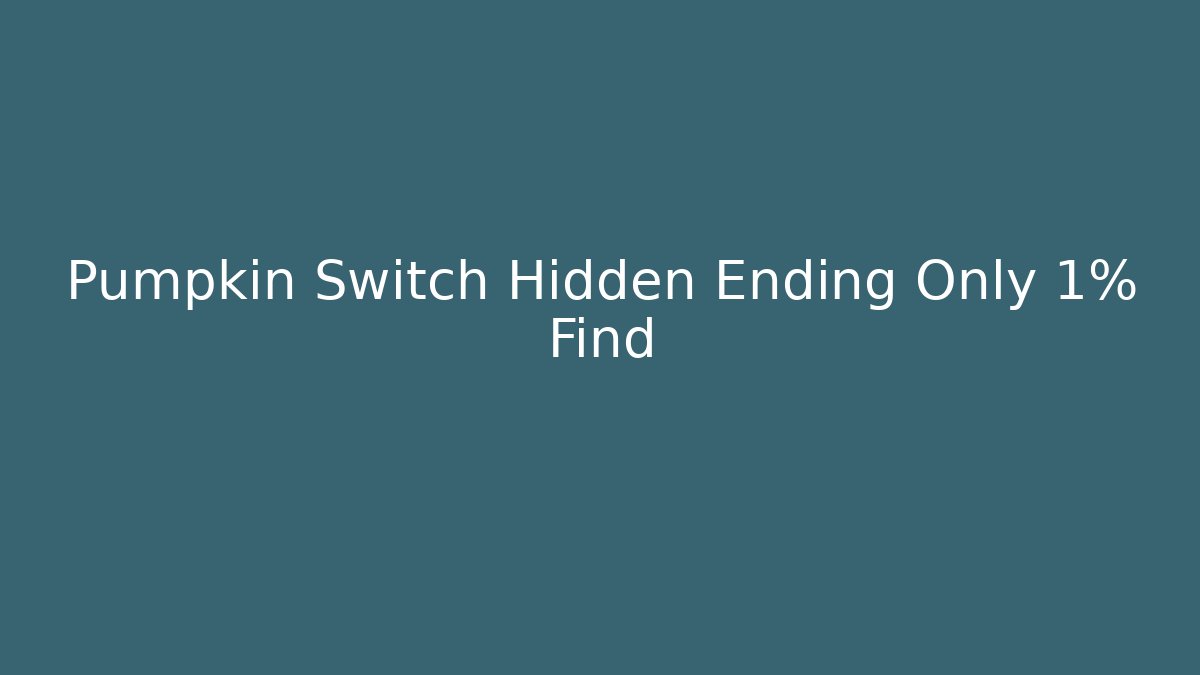 Pumpkin Switch Hidden Ending Only 1% Find