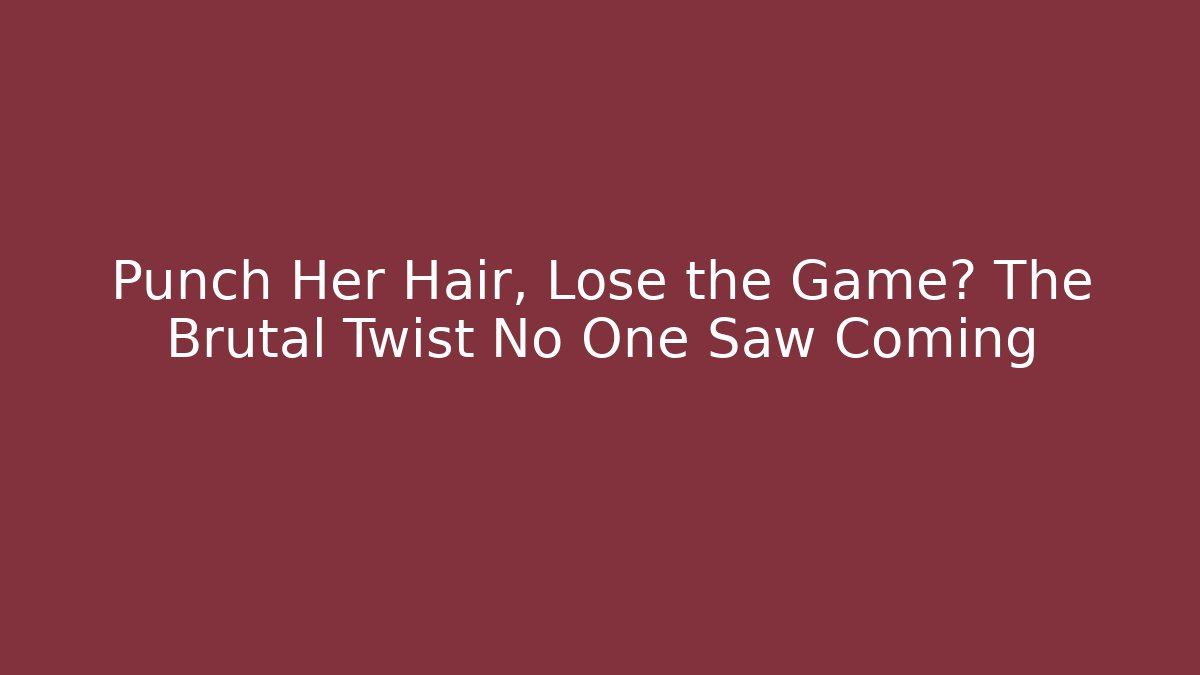 Punch Her Hair, Lose the Game? The Brutal Twist No One Saw Coming