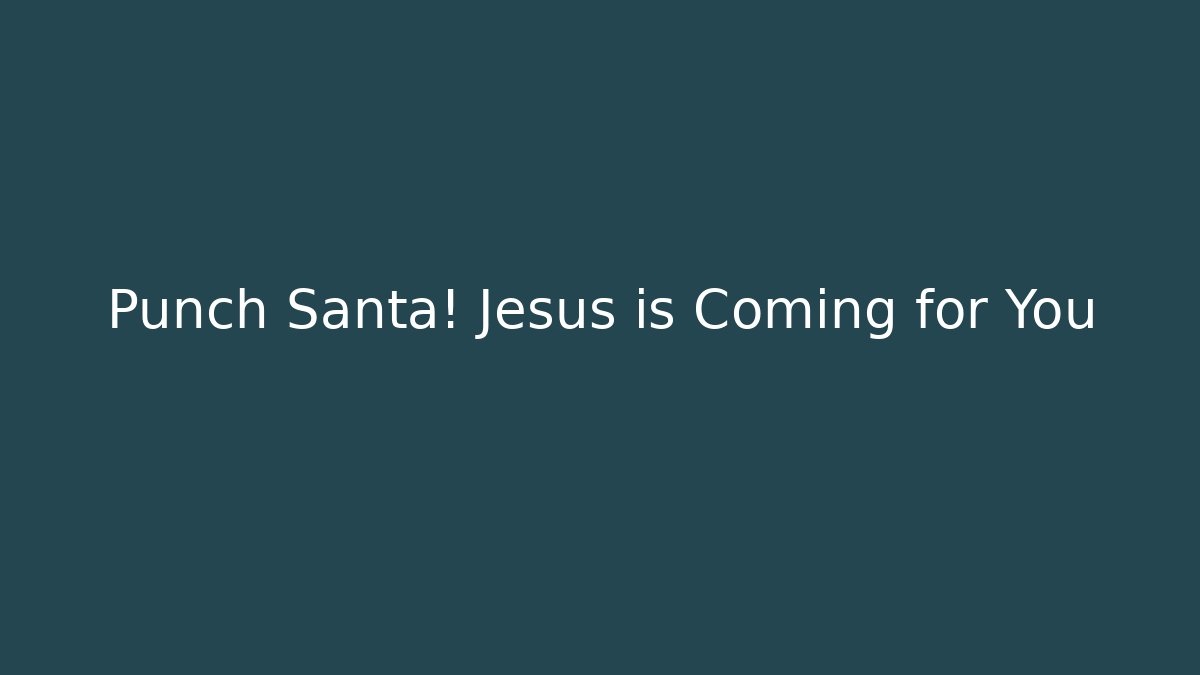 Punch Santa! Jesus is Coming for You