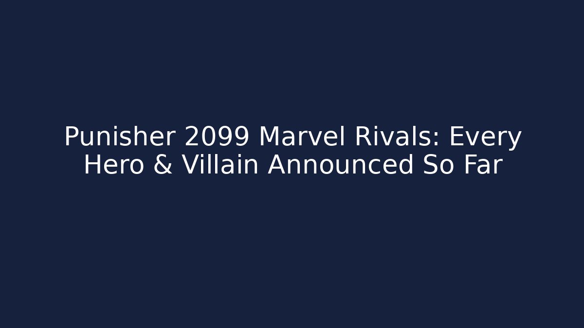 Punisher 2099 Marvel Rivals: Every Hero & Villain Announced So Far