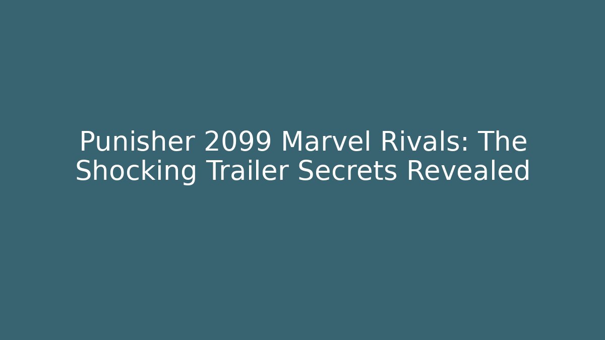 Punisher 2099 Marvel Rivals: The Shocking Trailer Secrets Revealed - Create More Assets