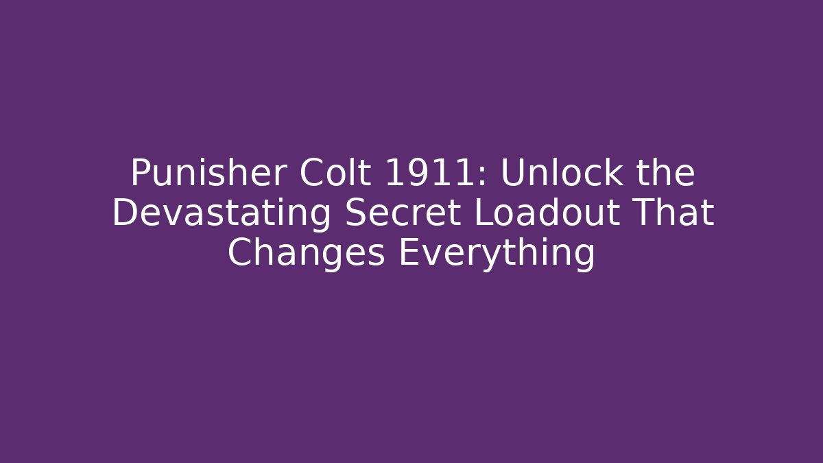 Punisher Colt 1911: Unlock the Devastating Secret Loadout That Changes Everything
