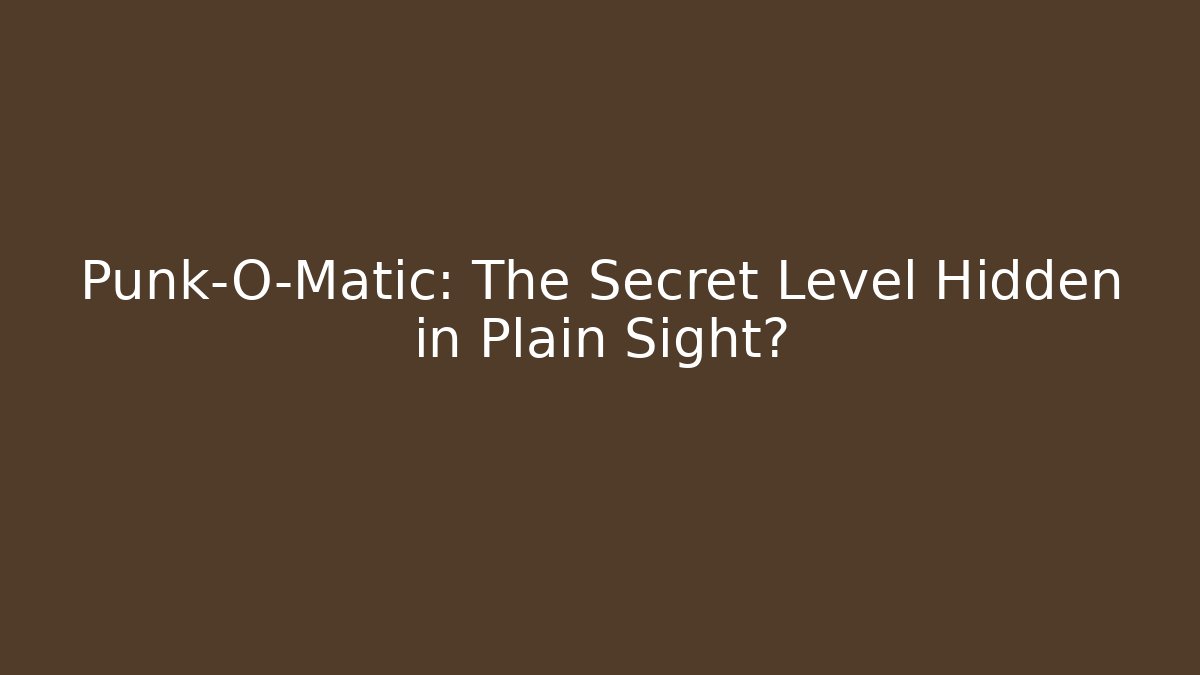 Punk-O-Matic: The Secret Level Hidden in Plain Sight?