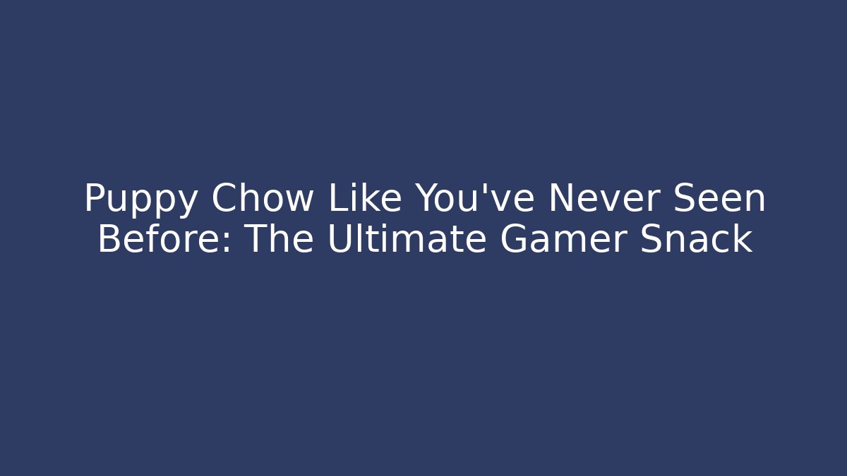 Puppy Chow Like You've Never Seen Before: The Ultimate Gamer Snack