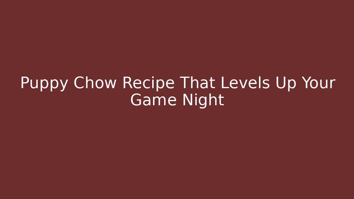 Puppy Chow Recipe That Levels Up Your Game Night