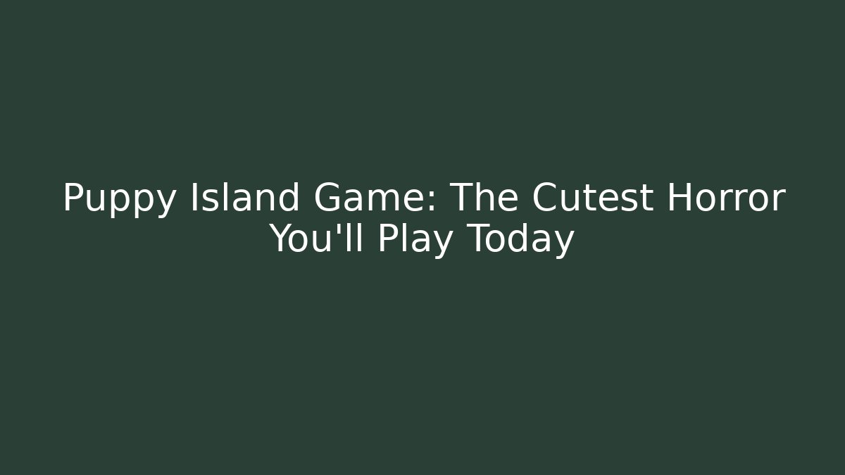 Puppy Island Game: The Cutest Horror You'll Play Today