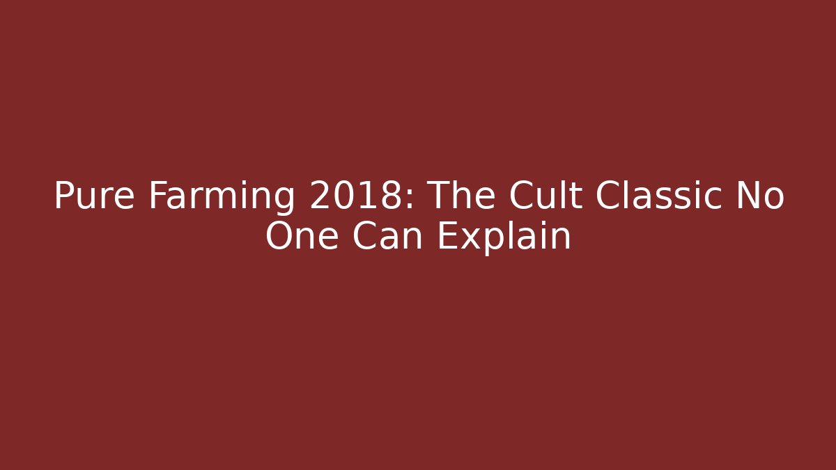 Pure Farming 2018: The Cult Classic No One Can Explain