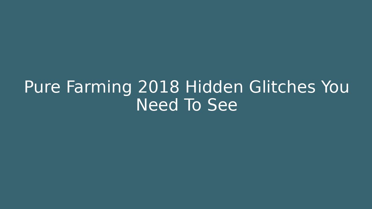 Pure Farming 2018 Hidden Glitches You Need To See