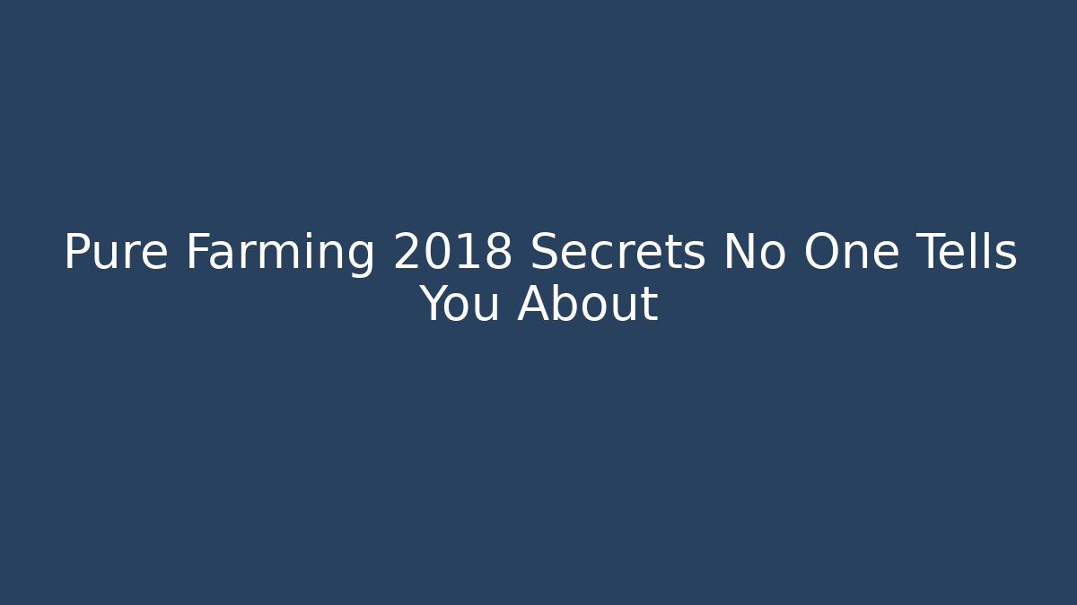Pure Farming 2018 Secrets No One Tells You About