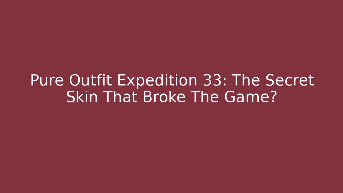 Pure Outfit Expedition 33: The Secret Skin That Broke The Game?