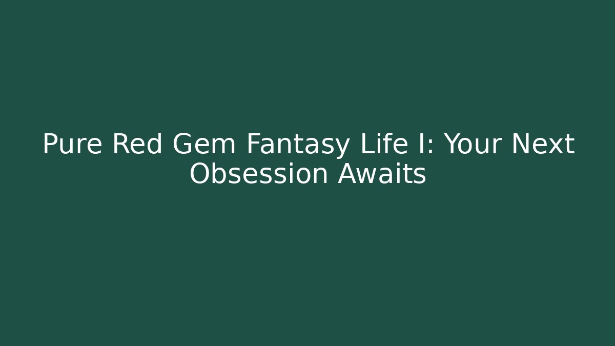 Pure Red Gem Fantasy Life I: Your Next Obsession Awaits