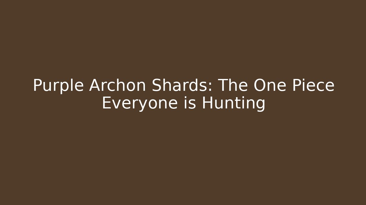 Purple Archon Shards: The One Piece Everyone is Hunting