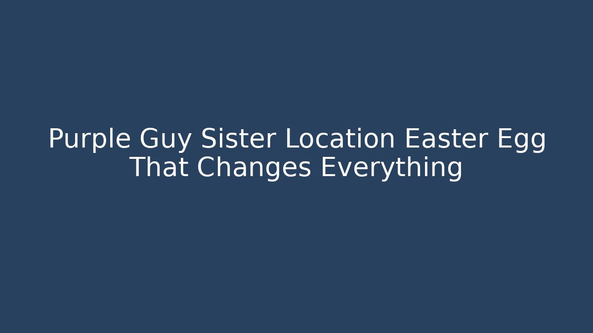 Purple Guy Sister Location Easter Egg That Changes Everything - Create More Assets