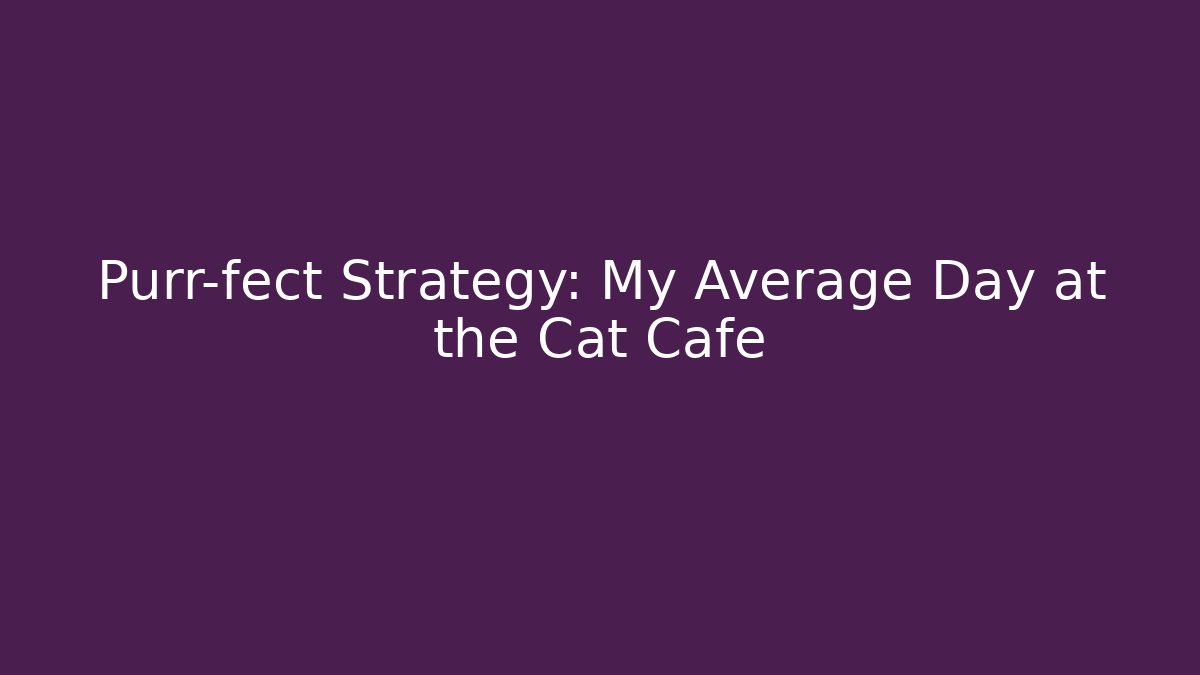 Purr-fect Strategy: My Average Day at the Cat Cafe
