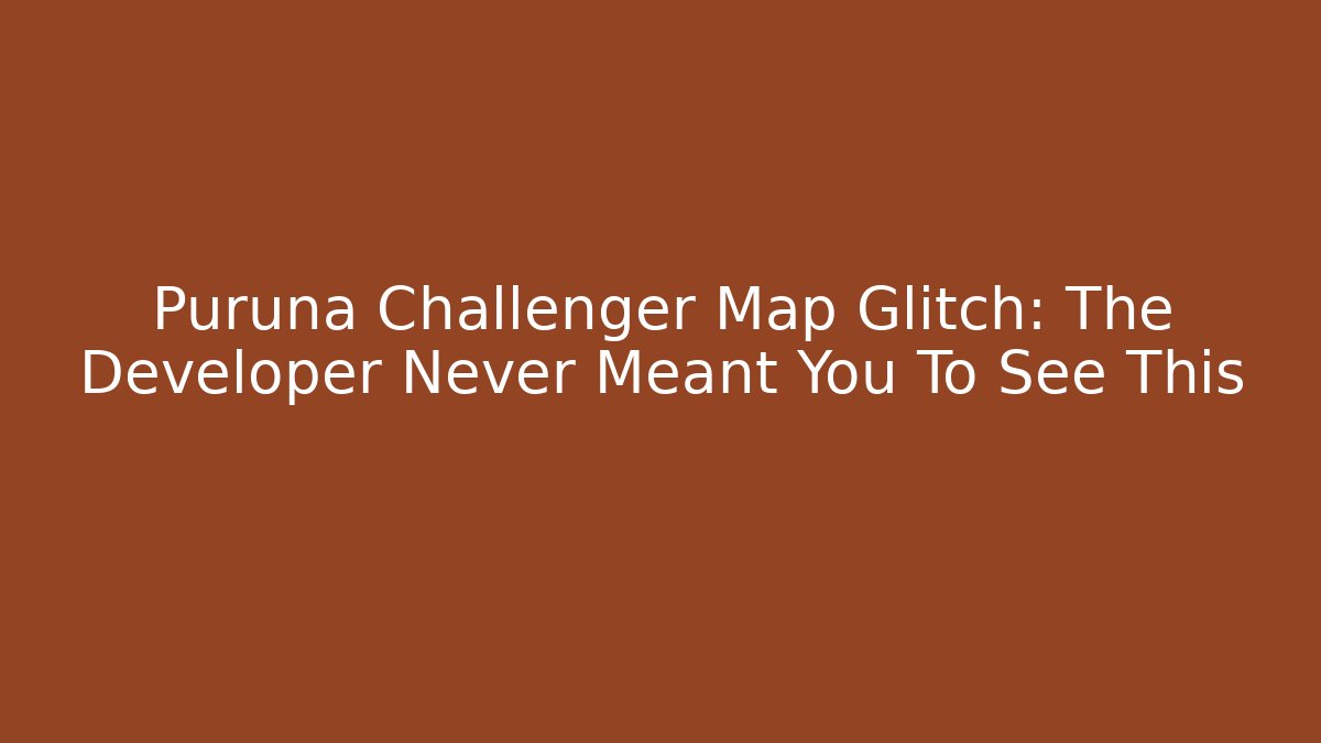 Puruna Challenger Map Glitch: The Developer Never Meant You To See This