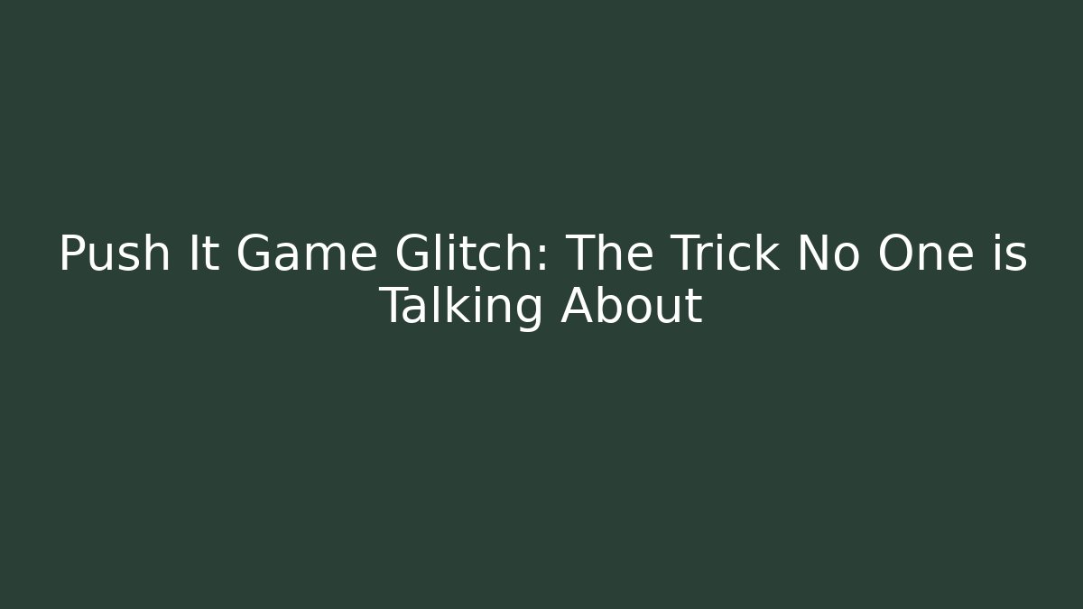 Push It Game Glitch: The Trick No One is Talking About