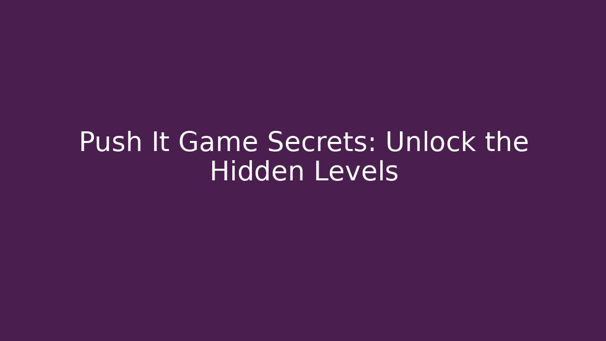 Push It Game Secrets: Unlock the Hidden Levels - Create More Assets