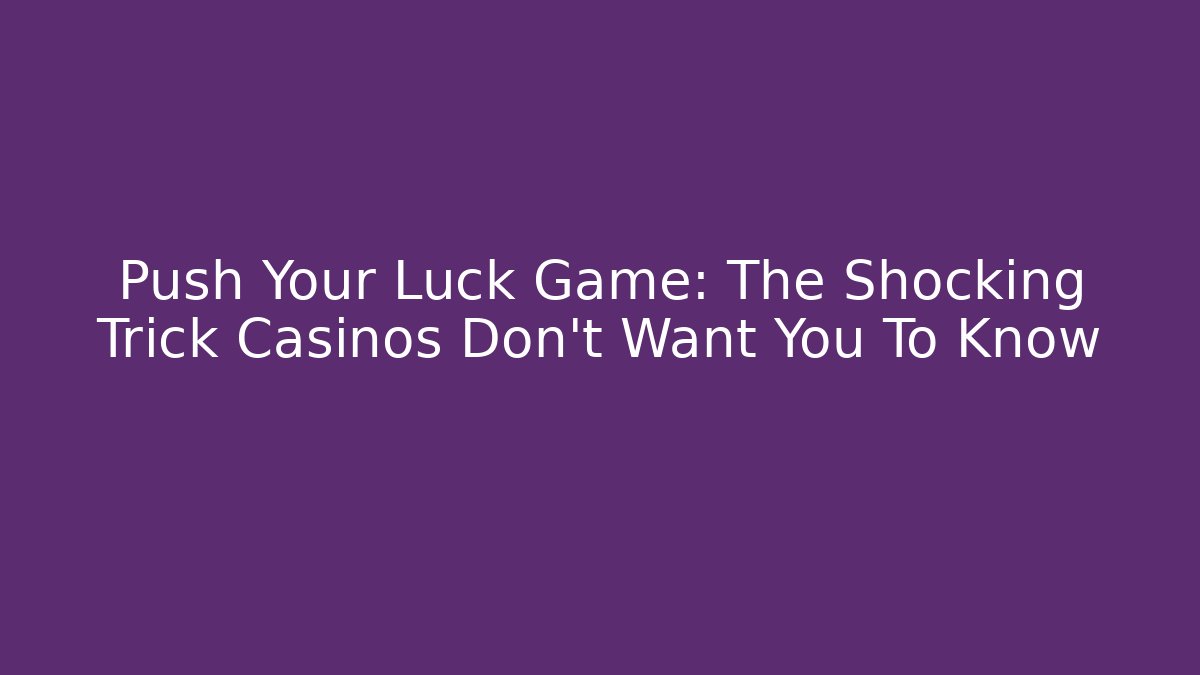 Push Your Luck Game: The Shocking Trick Casinos Don’t Want You To Know