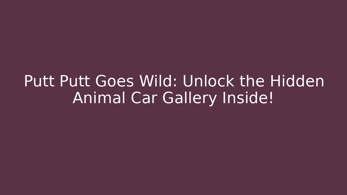 Putt Putt Goes Wild: Unlock the Hidden Animal Car Gallery Inside!