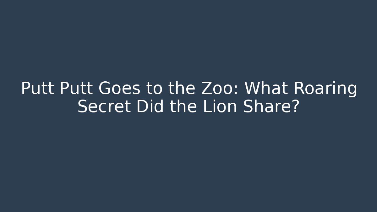 Putt Putt Goes to the Zoo: What Roaring Secret Did the Lion Share?