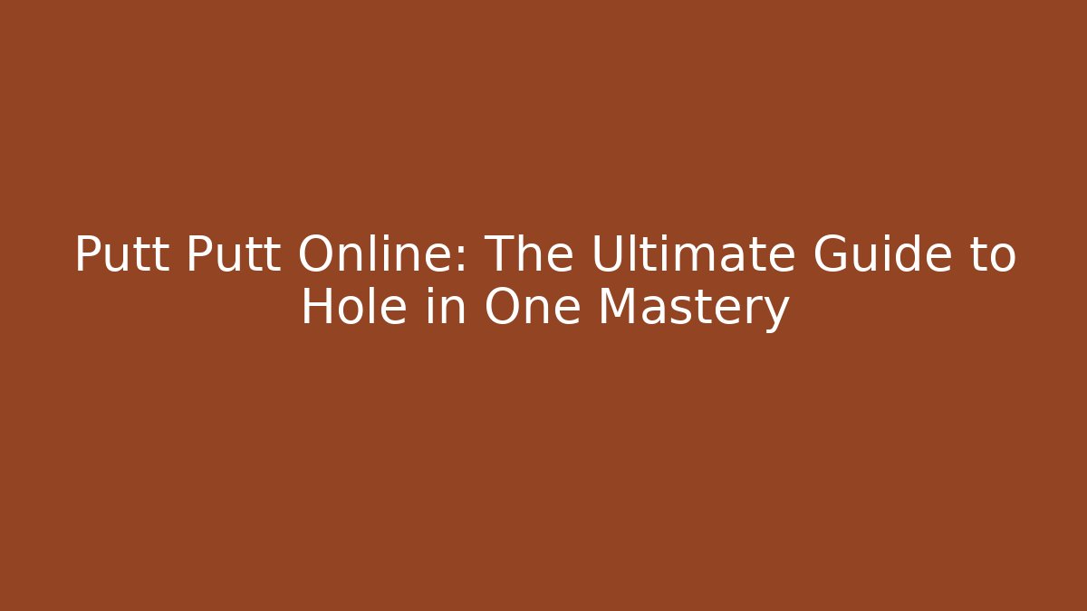 Putt Putt Online: The Ultimate Guide to Hole in One Mastery