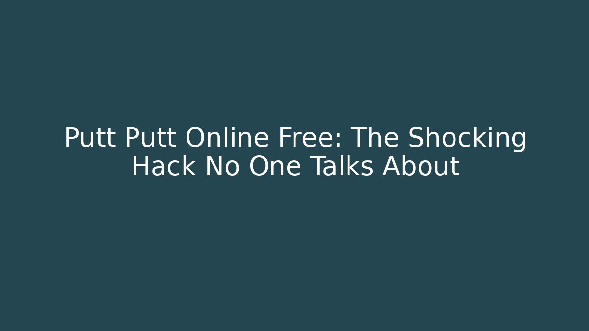 Putt Putt Online Free: The Shocking Hack No One Talks About