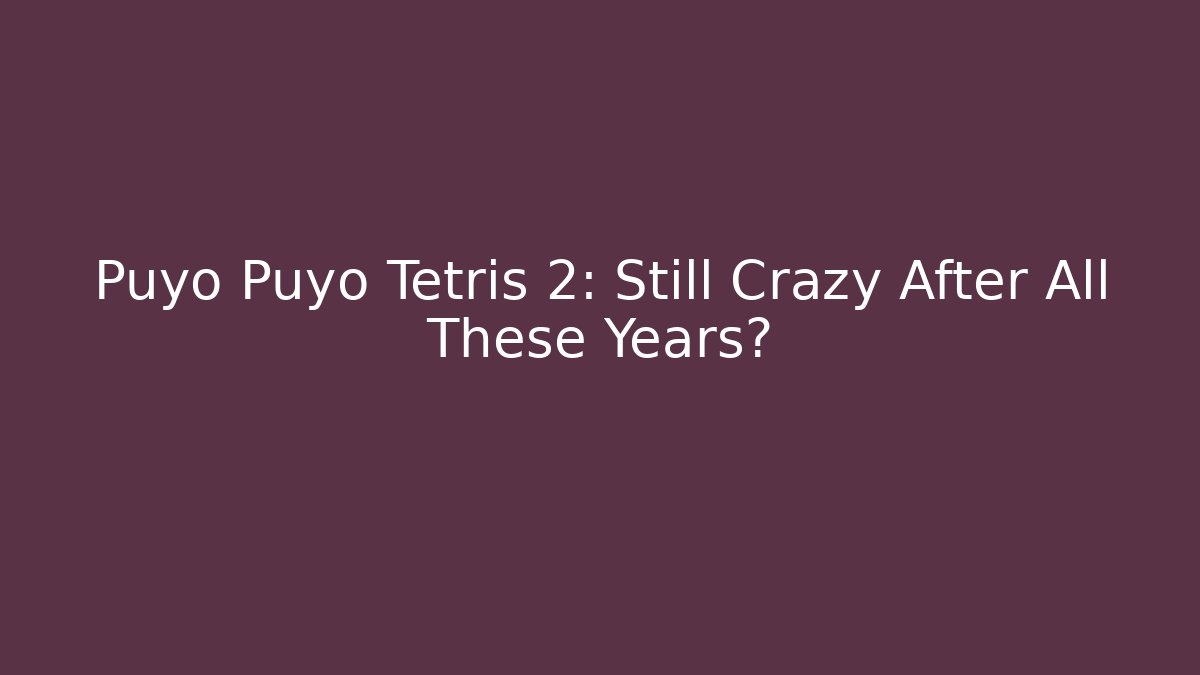 Puyo Puyo Tetris 2: Still Crazy After All These Years?