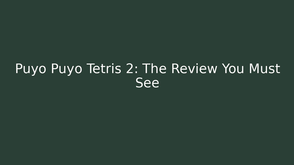 Puyo Puyo Tetris 2: The Review You Must See