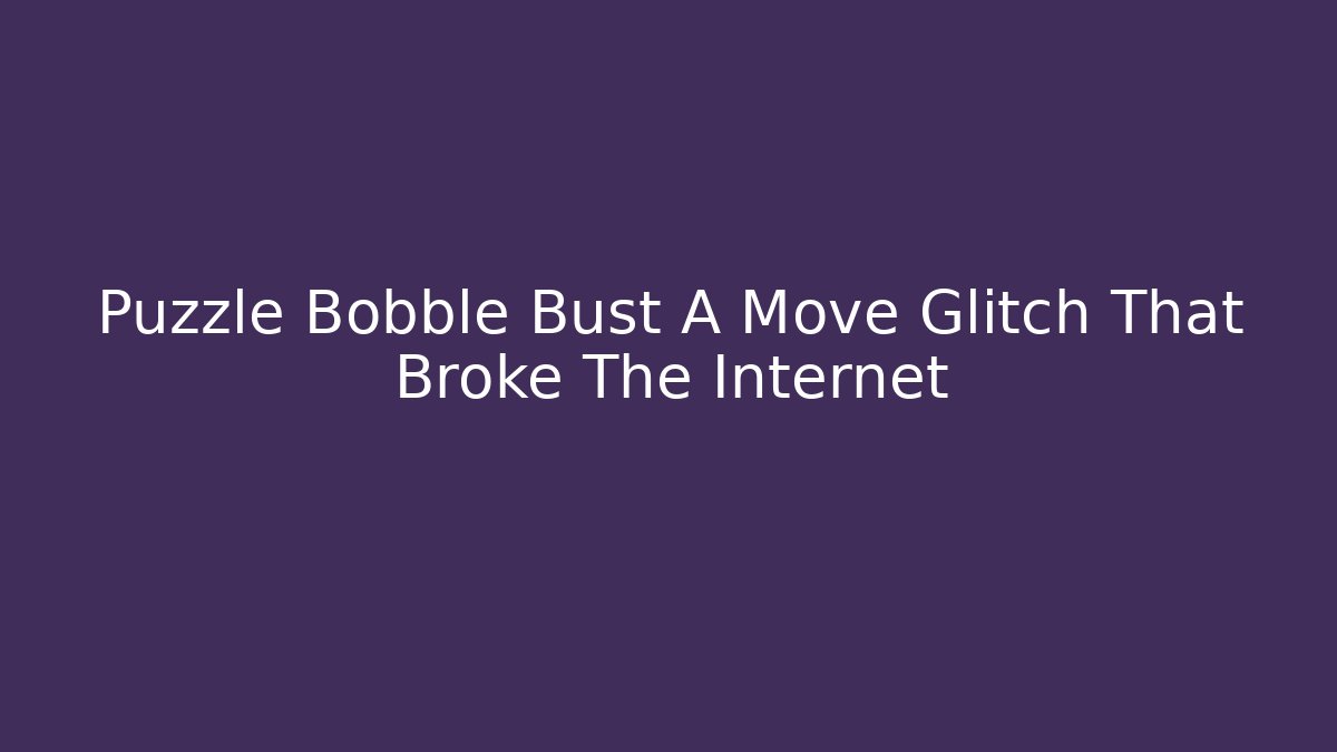 Puzzle Bobble Bust A Move Glitch That Broke The Internet
