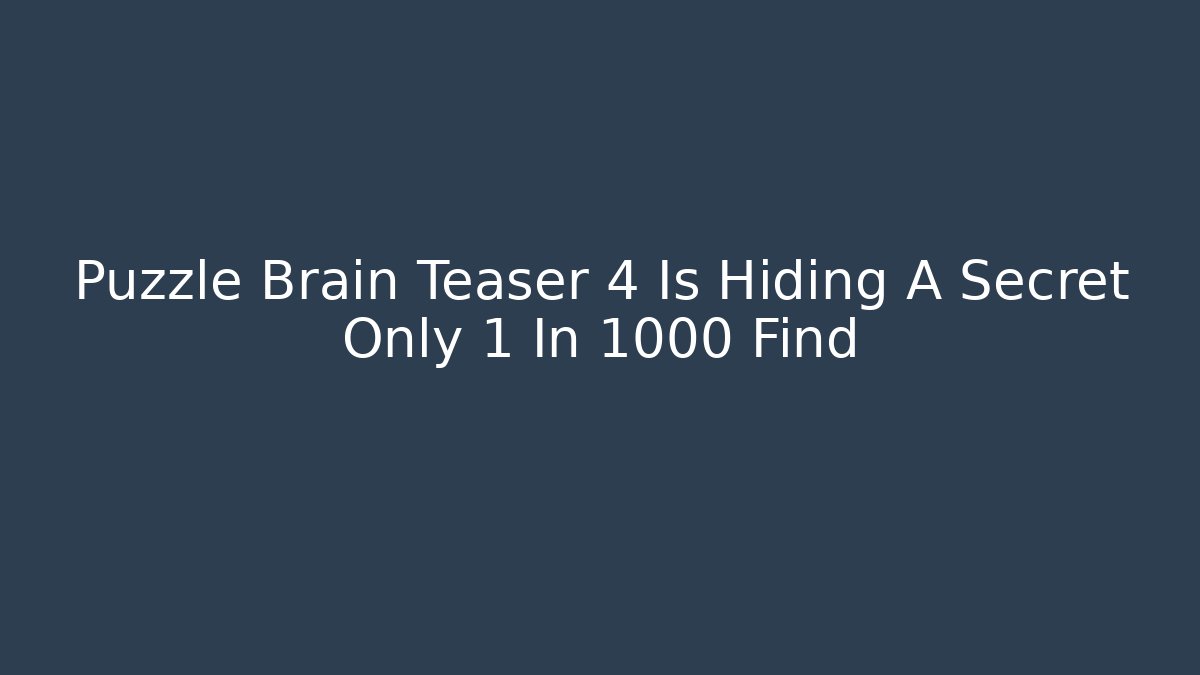 Puzzle Brain Teaser 4 Is Hiding A Secret Only 1 In 1000 Find