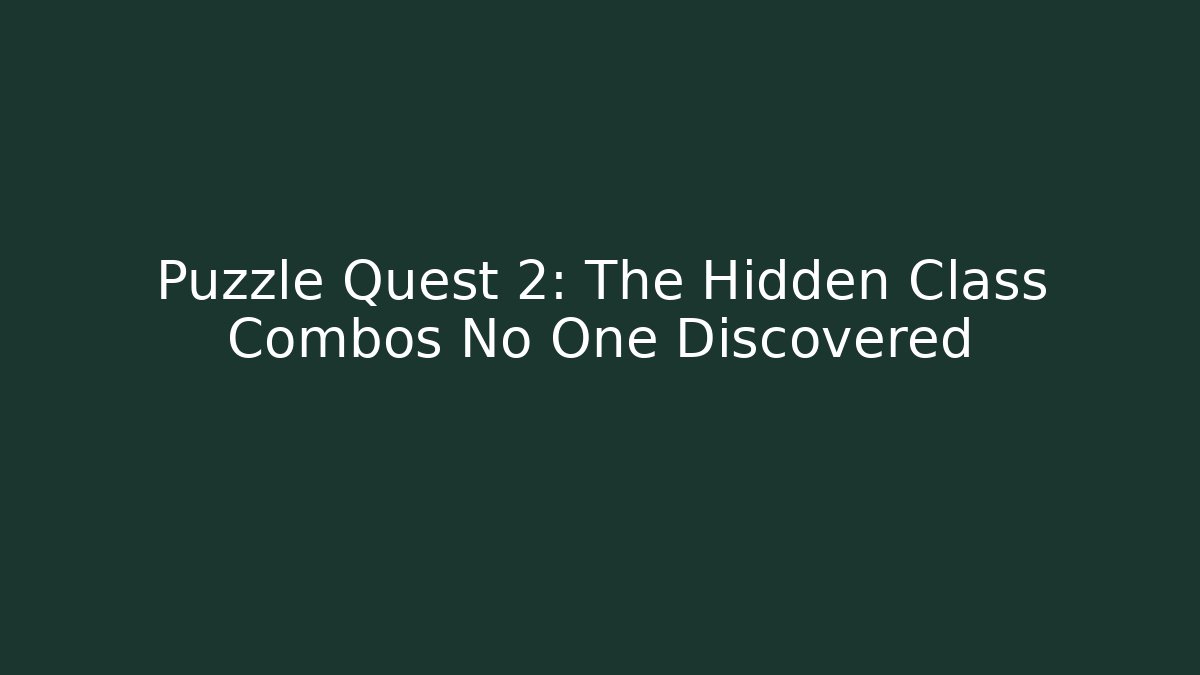 Puzzle Quest 2: The Hidden Class Combos No One Discovered