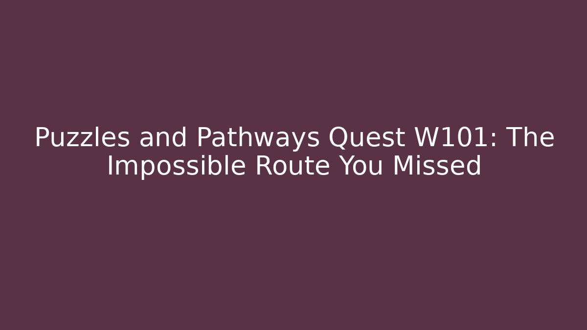Puzzles and Pathways Quest W101: The Impossible Route You Missed