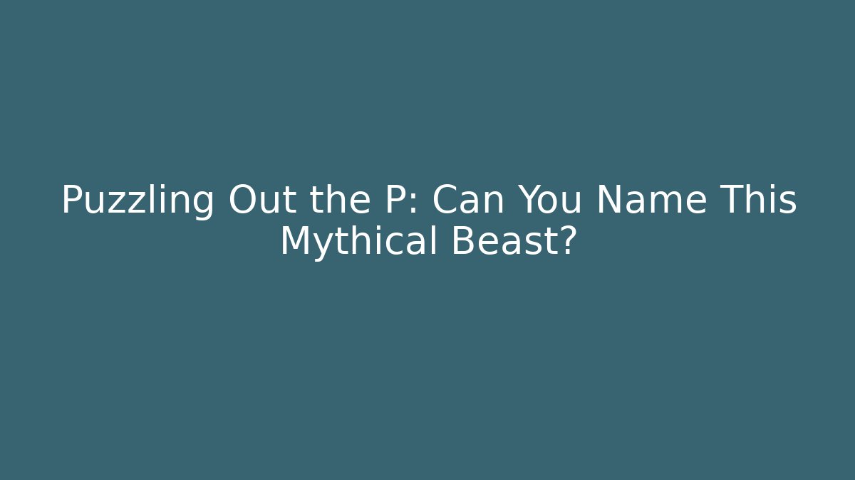 Puzzling Out the P: Can You Name This Mythical Beast?