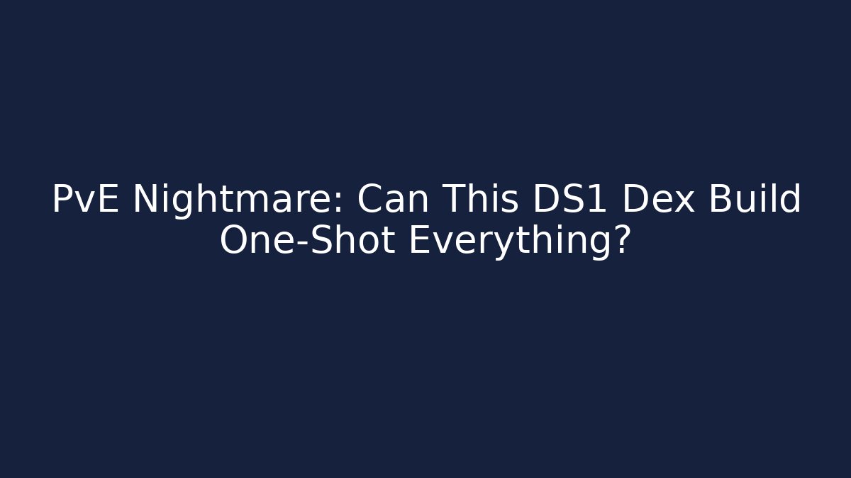 PvE Nightmare: Can This DS1 Dex Build One-Shot Everything? - Create More Assets
