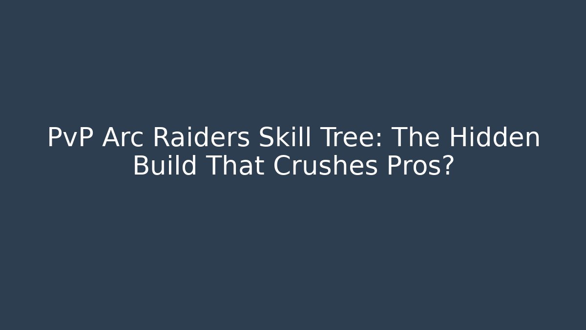 PvP Arc Raiders Skill Tree: The Hidden Build That Crushes Pros?