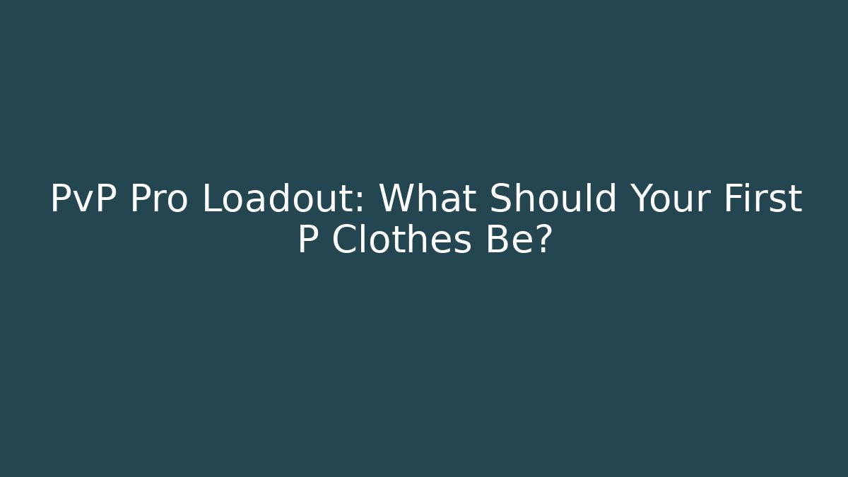 PvP Pro Loadout: What Should Your First P Clothes Be?