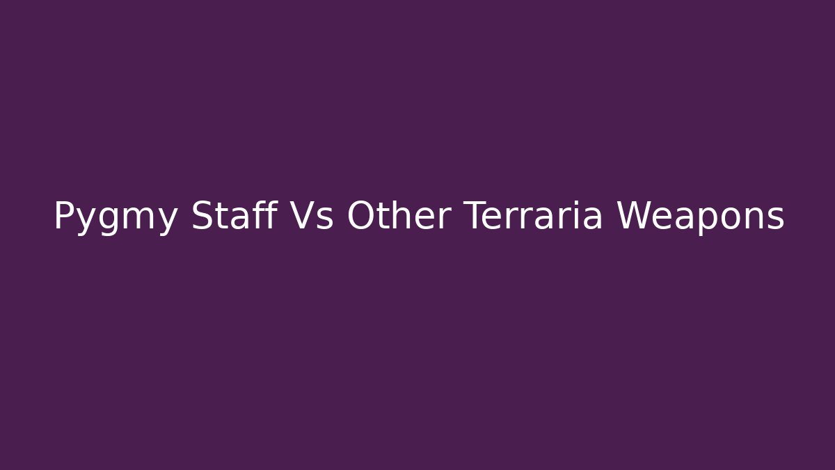 Pygmy Staff Vs Other Terraria Weapons