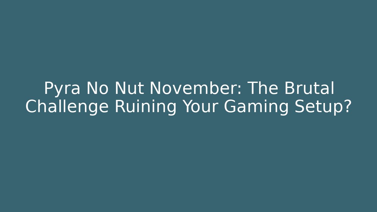 Pyra No Nut November: The Brutal Challenge Ruining Your Gaming Setup?