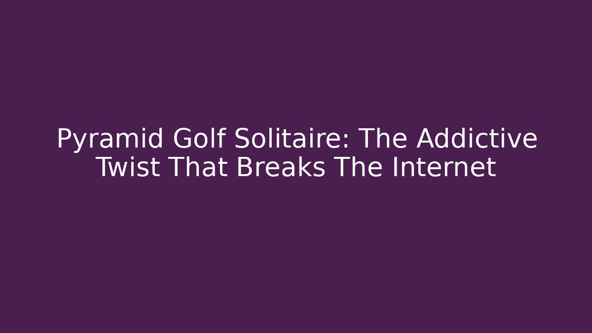Pyramid Golf Solitaire: The Addictive Twist That Breaks The Internet